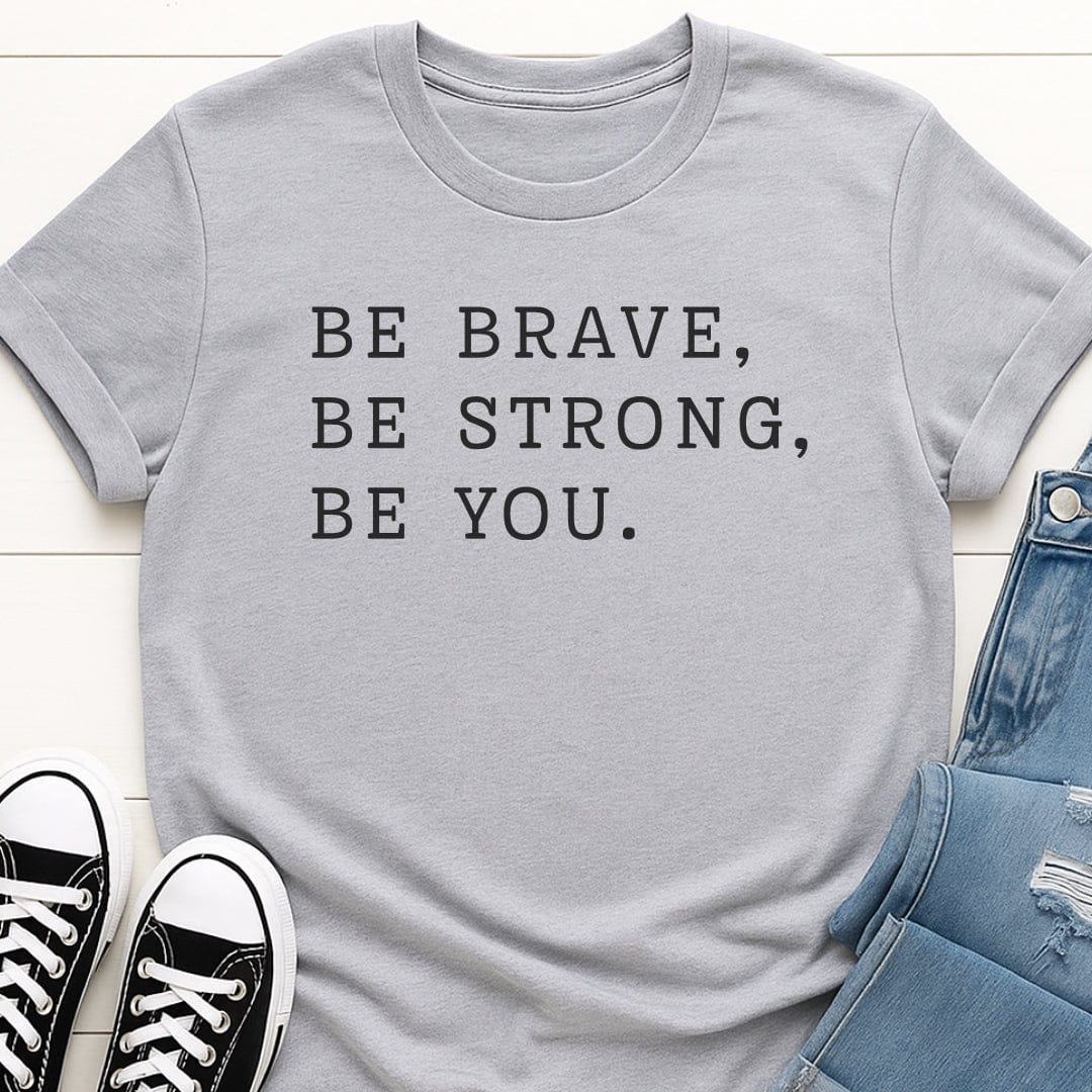 Be Brave, Be Strong, Be You Tee