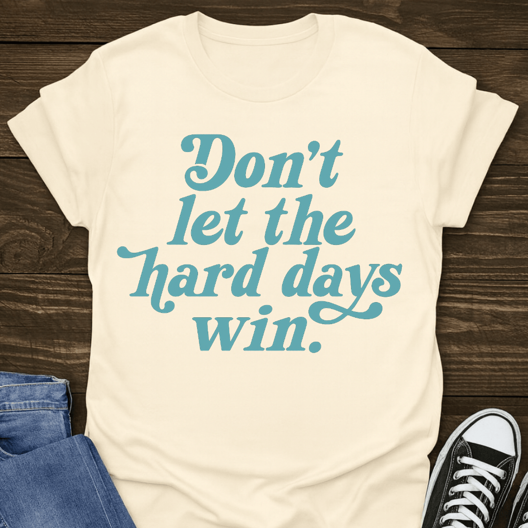 Don't Let The Hard Days Win Tee