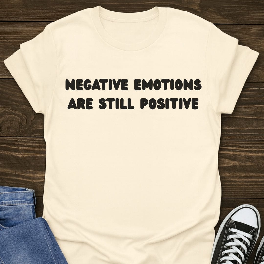 Negative Emotions Are Still Positive Tee