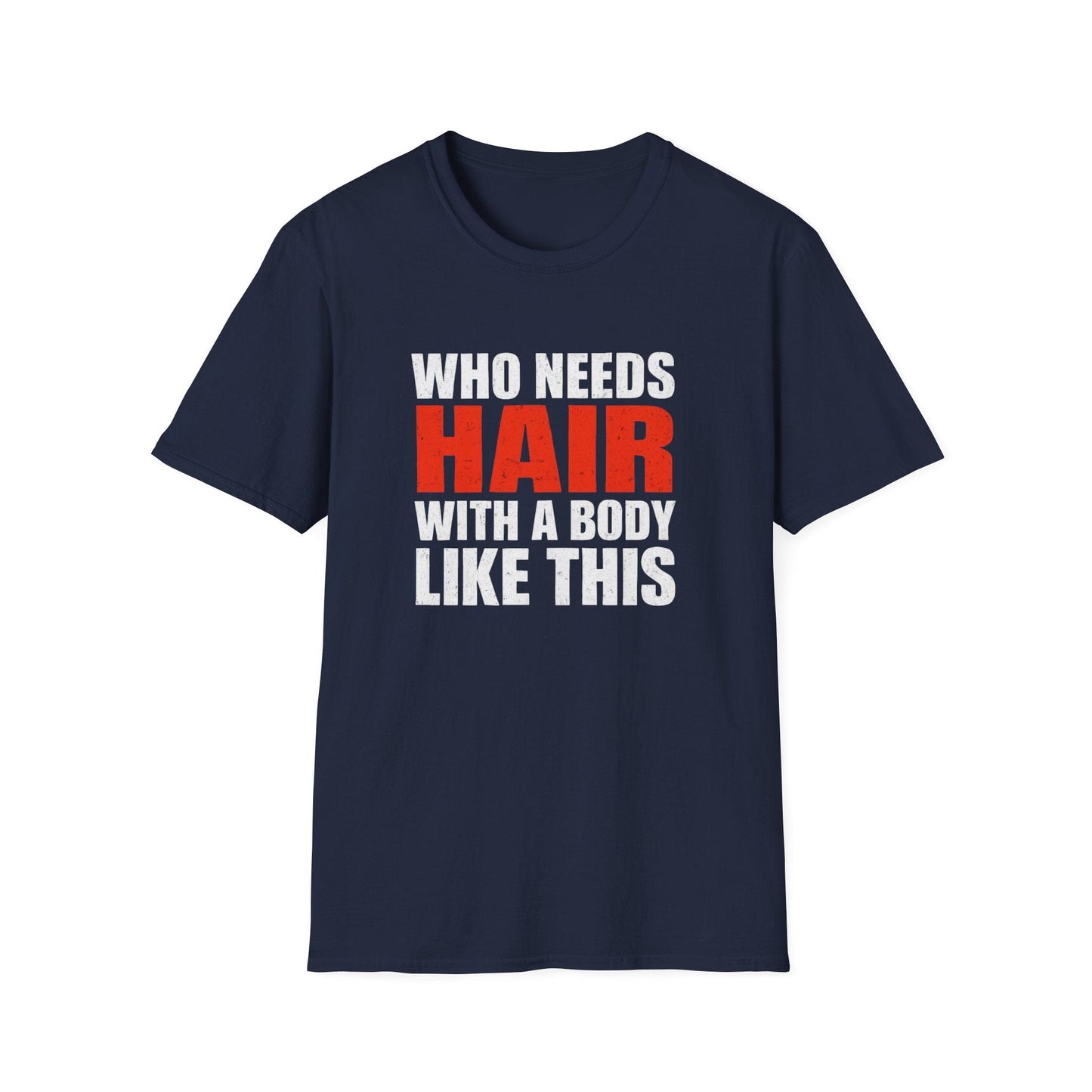 Who Needs Hair With a Body Like This Tee