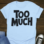Too Much T-shirt