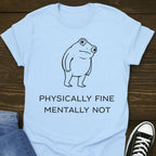 Physically Fine Mentally Not T-shirt