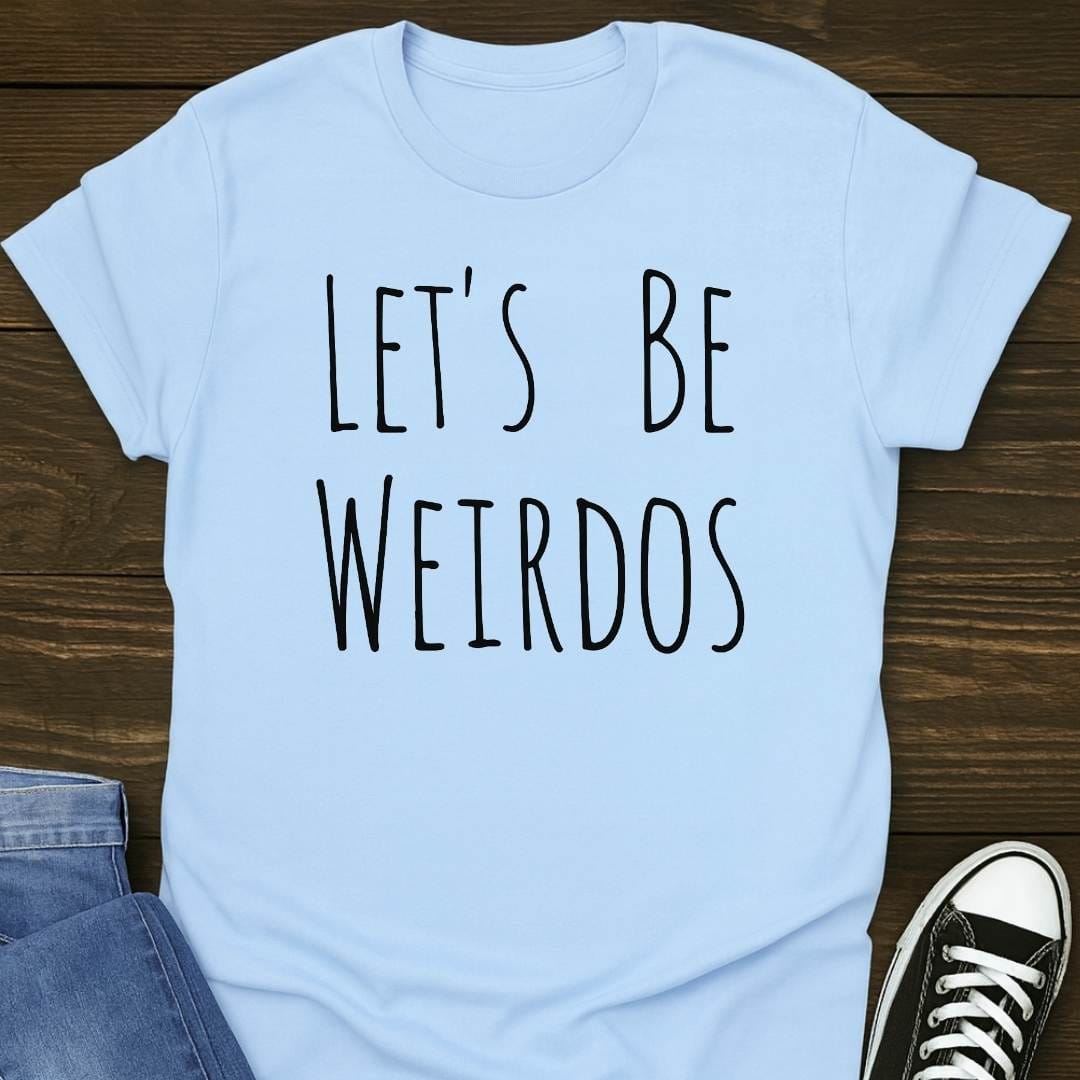 Lets Be Weirdos T-shirt