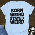Born Weird Stayed Weird T-shirt