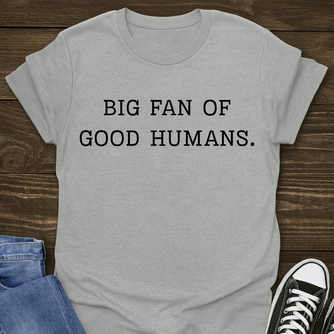 Big Fan Of Good Humans Tee
