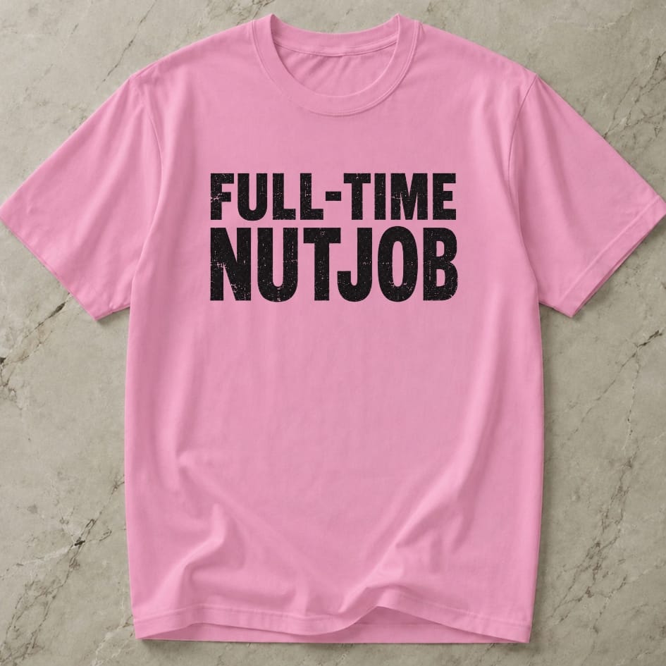 Full-time Nutjob Tee