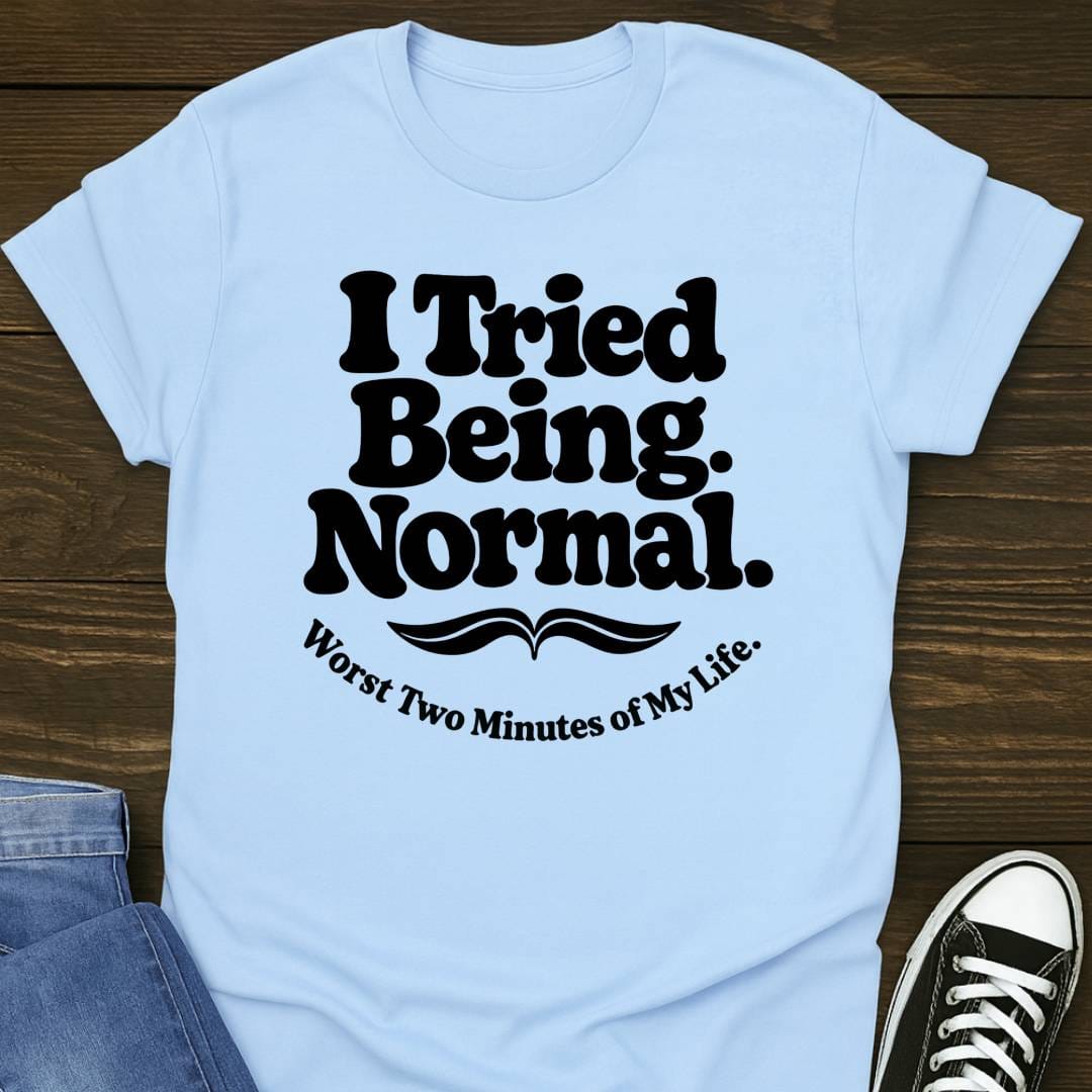 I Tried Being Normal T-shirt
