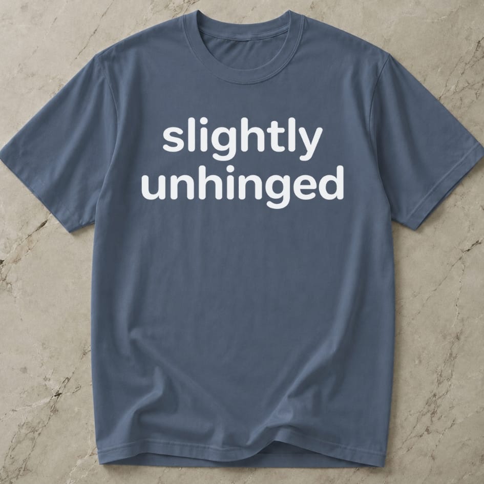 Slightly Unhinged T-shirt