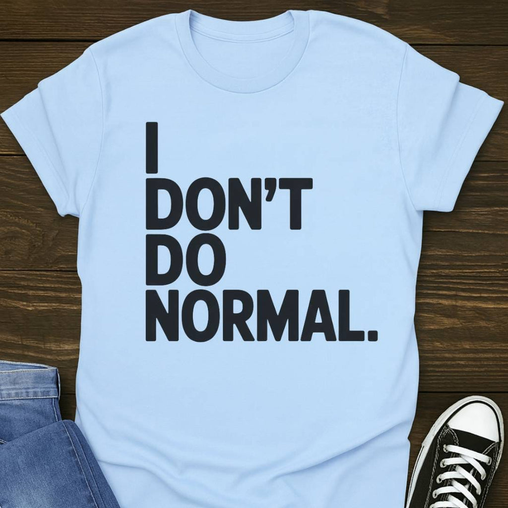 I Don't Do Normal T-shirt