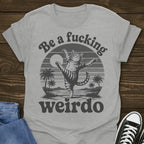 Be A Weirdo T-shirt