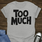 Too Much T-shirt