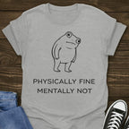 Physically Fine Mentally Not T-shirt