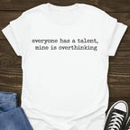 Everyone Has A Talent, Mine Is Overthinking Tee