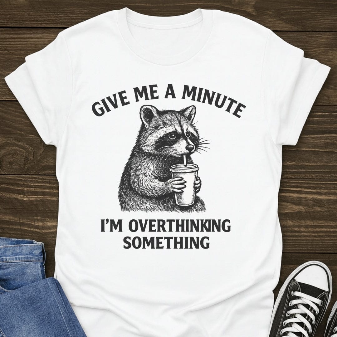 Give Me A Minute, I'm Overthinking Something Tee