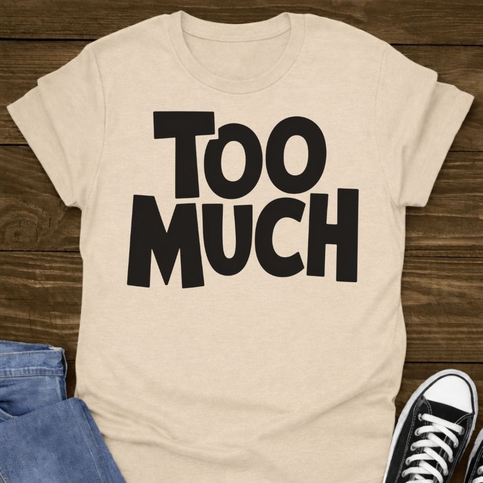 Too Much T-shirt