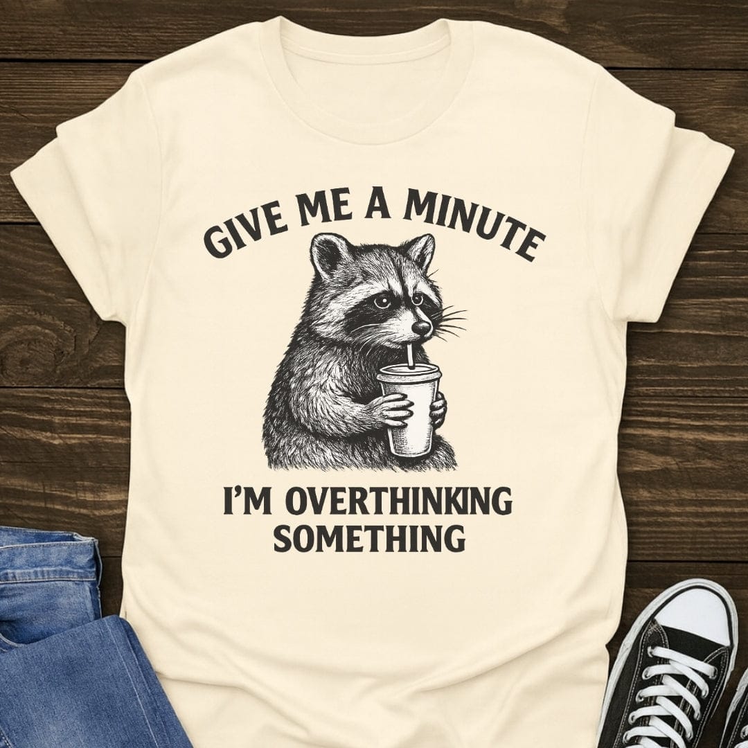 Give Me A Minute, I'm Overthinking Something Tee