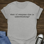 What If Everyone Else Is Underthinking Tee