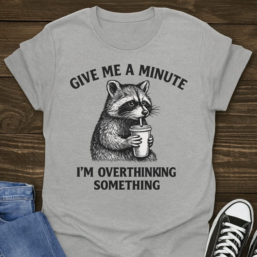 Give Me A Minute, I'm Overthinking Something Tee