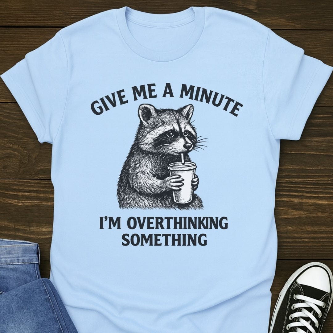 Give Me A Minute, I'm Overthinking Something Tee