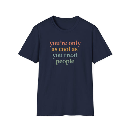You're Only As Cool As You Treat People Tee