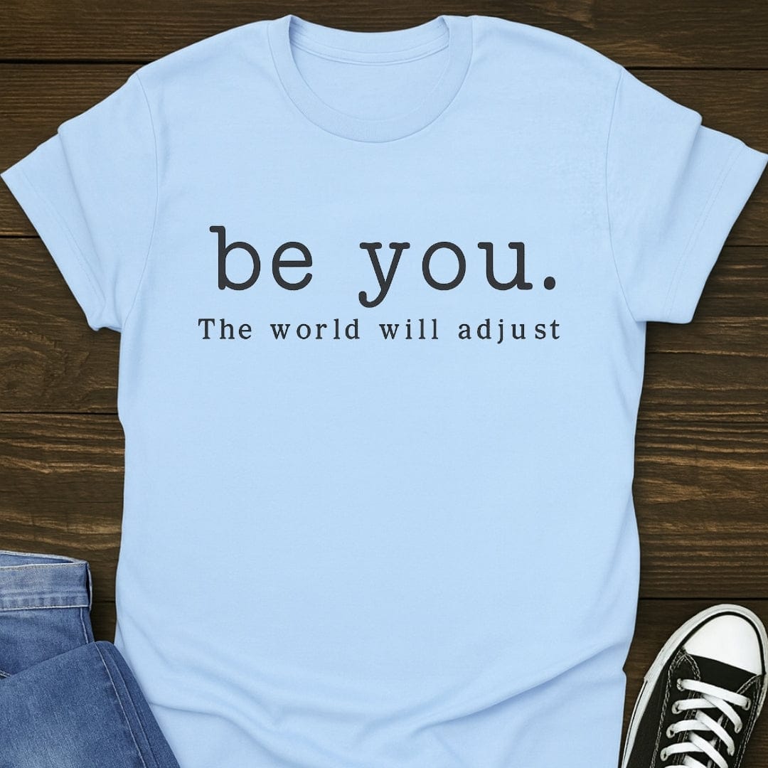 Be You, The World Will Adjust Tee