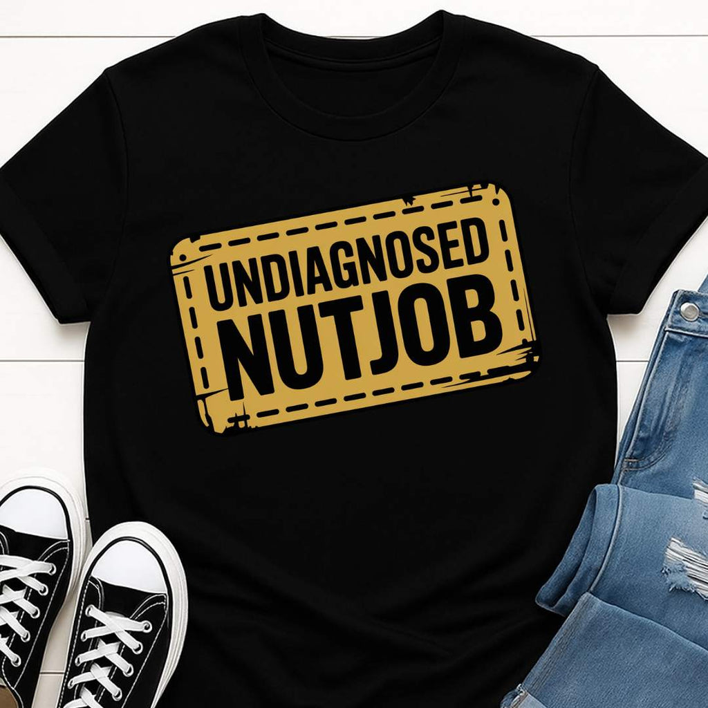 Undiagnosed Nutjob T-shirt