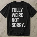 Fully Weird Not Sorry T-shirt