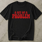 A Bit Of A Problem T-shirt