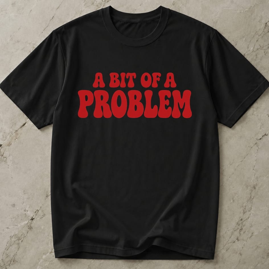 A Bit Of A Problem T-shirt