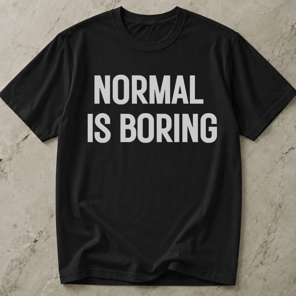 Normal Is Boring Tee