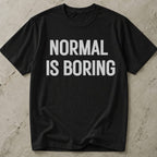Normal Is Boring Tee