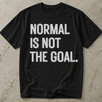 Normal Is Not The Goal T-shirt