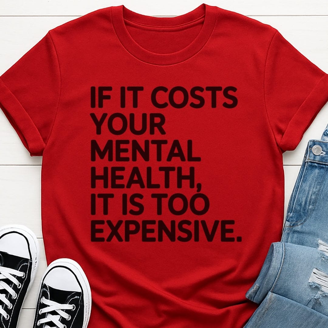 If It Costs Your Mental Health, It's Too Expensive Tee