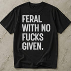 Feral With No Fucks Given T-shirt