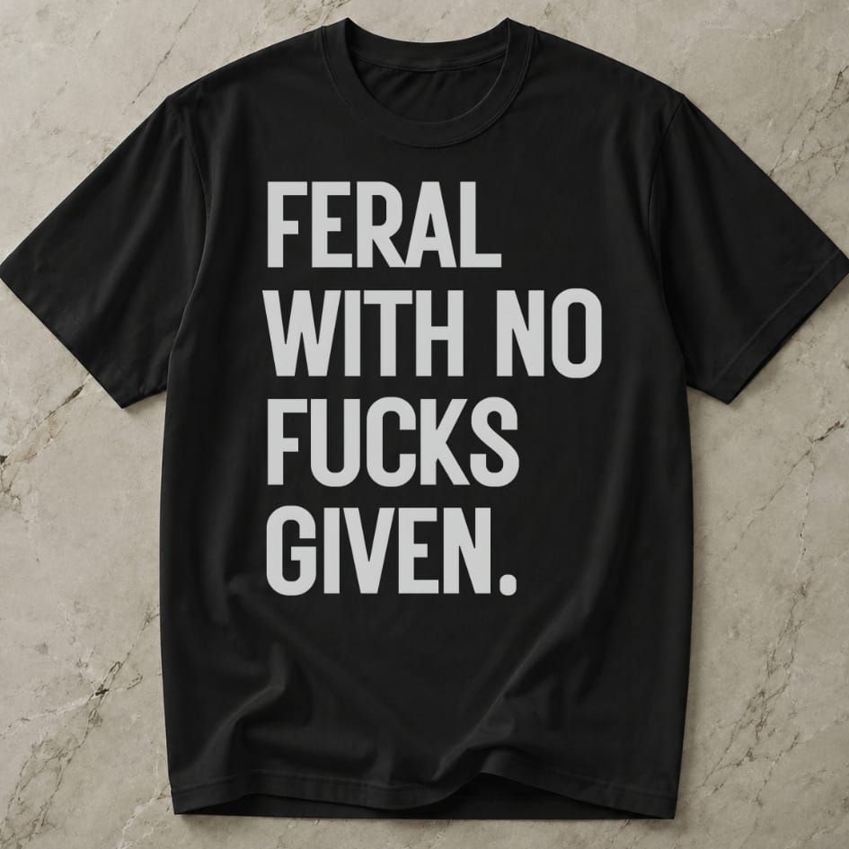 Feral With No Fucks Given T-shirt