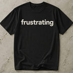 Frustrating T-shirt