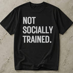Not Socially Trained T-shirt