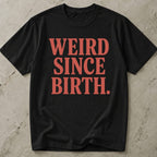 Weird Since Birth T-shirt