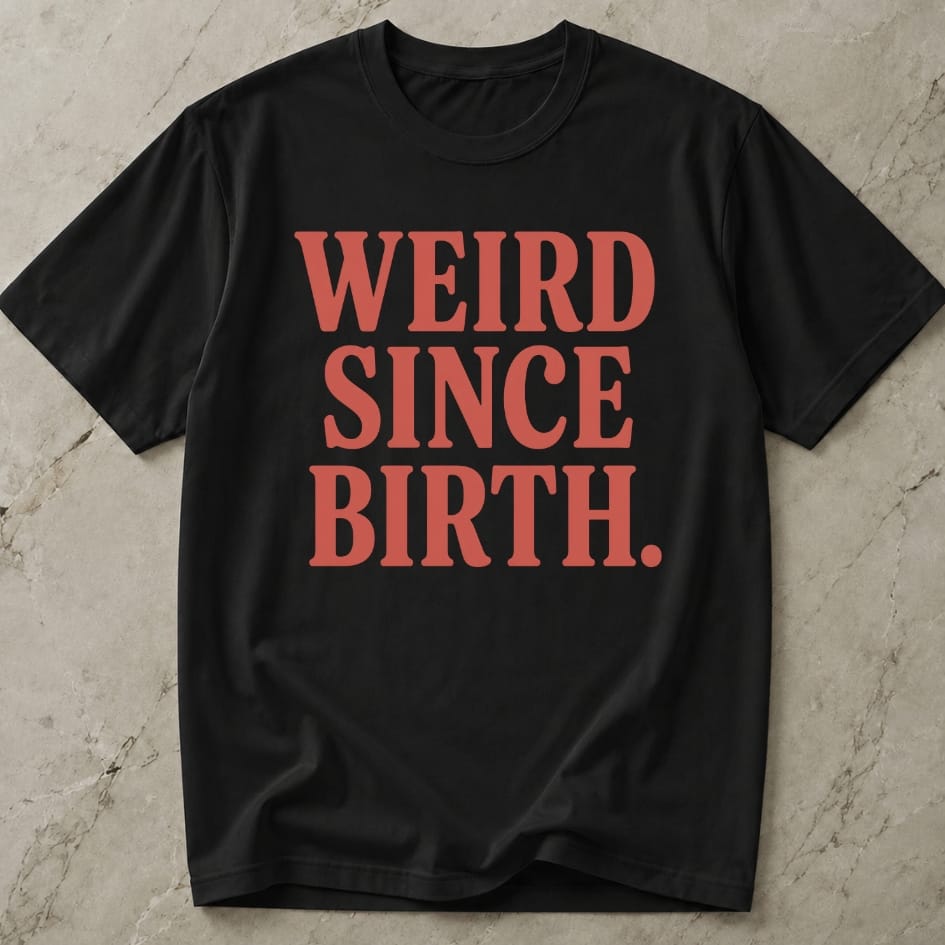 Weird Since Birth T-shirt