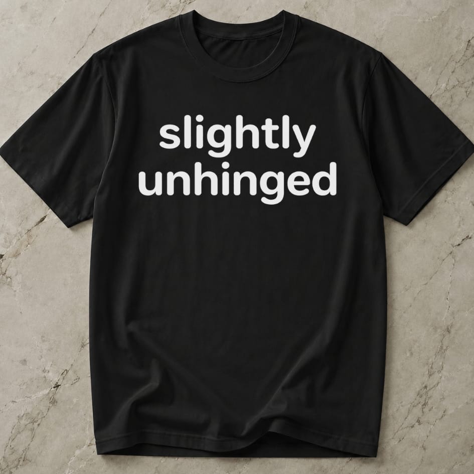 Slightly Unhinged T-shirt