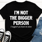 Not The Bigger Person T-shirt