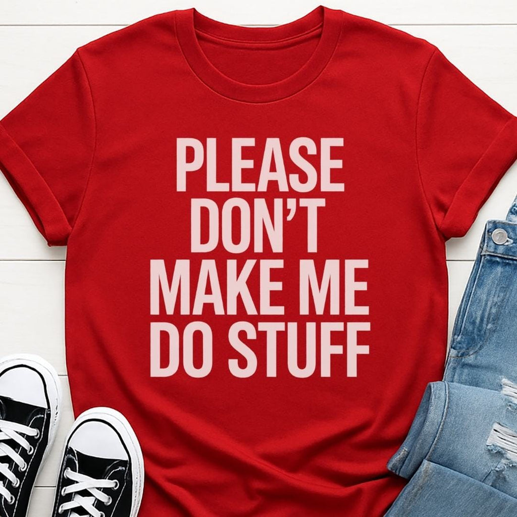 Please Don't Make Me Do Stuff T-shirt