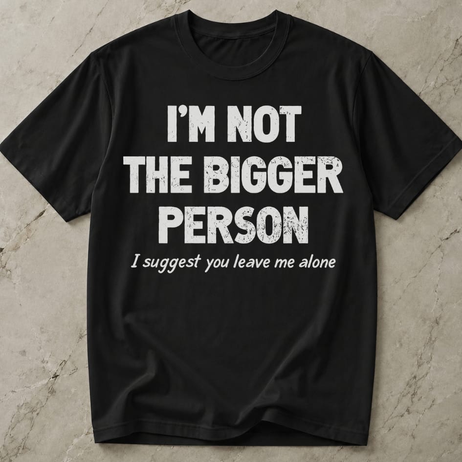 Not The Bigger Person T-shirt