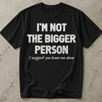 Not The Bigger Person T-shirt
