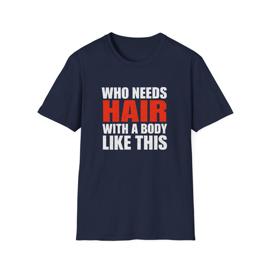 Who Needs Hair With a Body Like This Tee