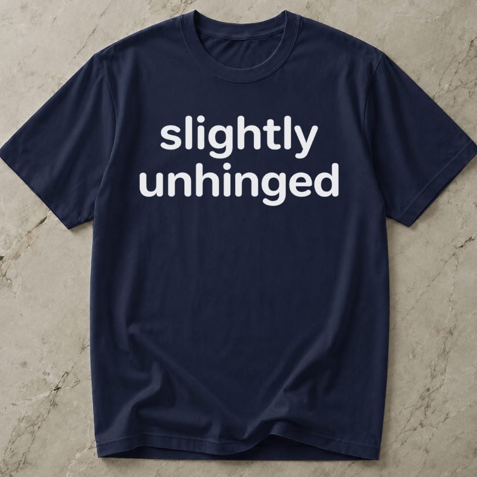 Slightly Unhinged T-shirt