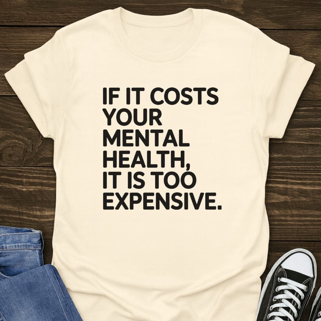 If It Costs Your Mental Health, It's Too Expensive Tee