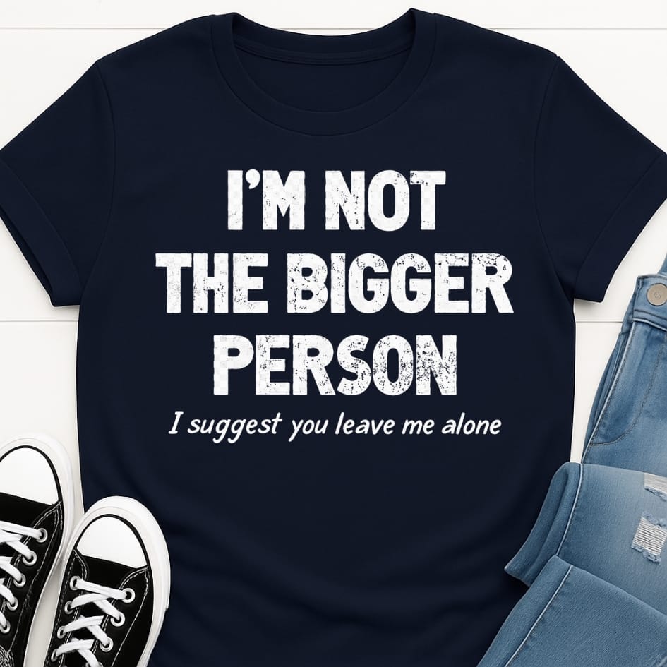 Not The Bigger Person T-shirt
