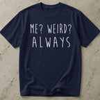Me? Weird? Always Tee