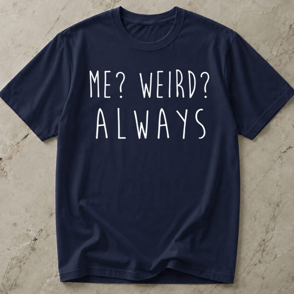 Me? Weird? Always Tee